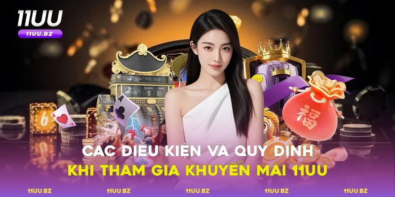 Các điều kiện và quy định khi tham gia khuyến mãi 11UU
