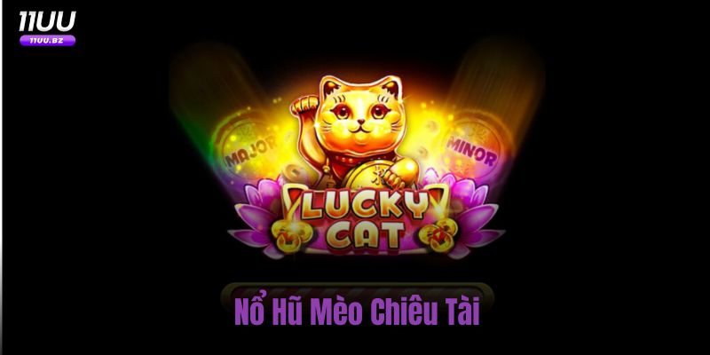 Nổ Hũ Mèo Chiêu Tài – Slot Đổi Thưởng Dễ Chơi, Jackport Cực Lớn