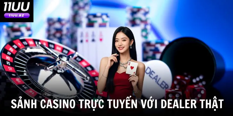 Sảnh casino trực tuyến tương tác với các dealer thật
